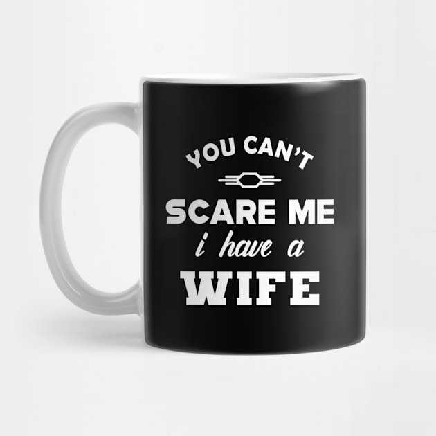 Husband - You can't scare me I have a wife by KC Happy Shop